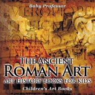 The Ancient Roman Art - Art History Books for Kids